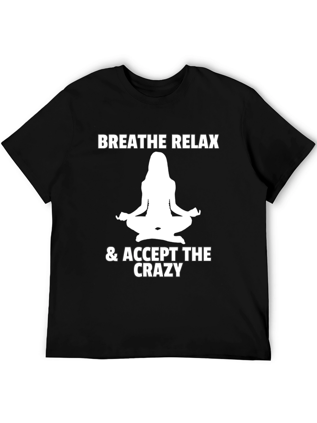 Breathe Relax Accept the Crazy T-Shirt