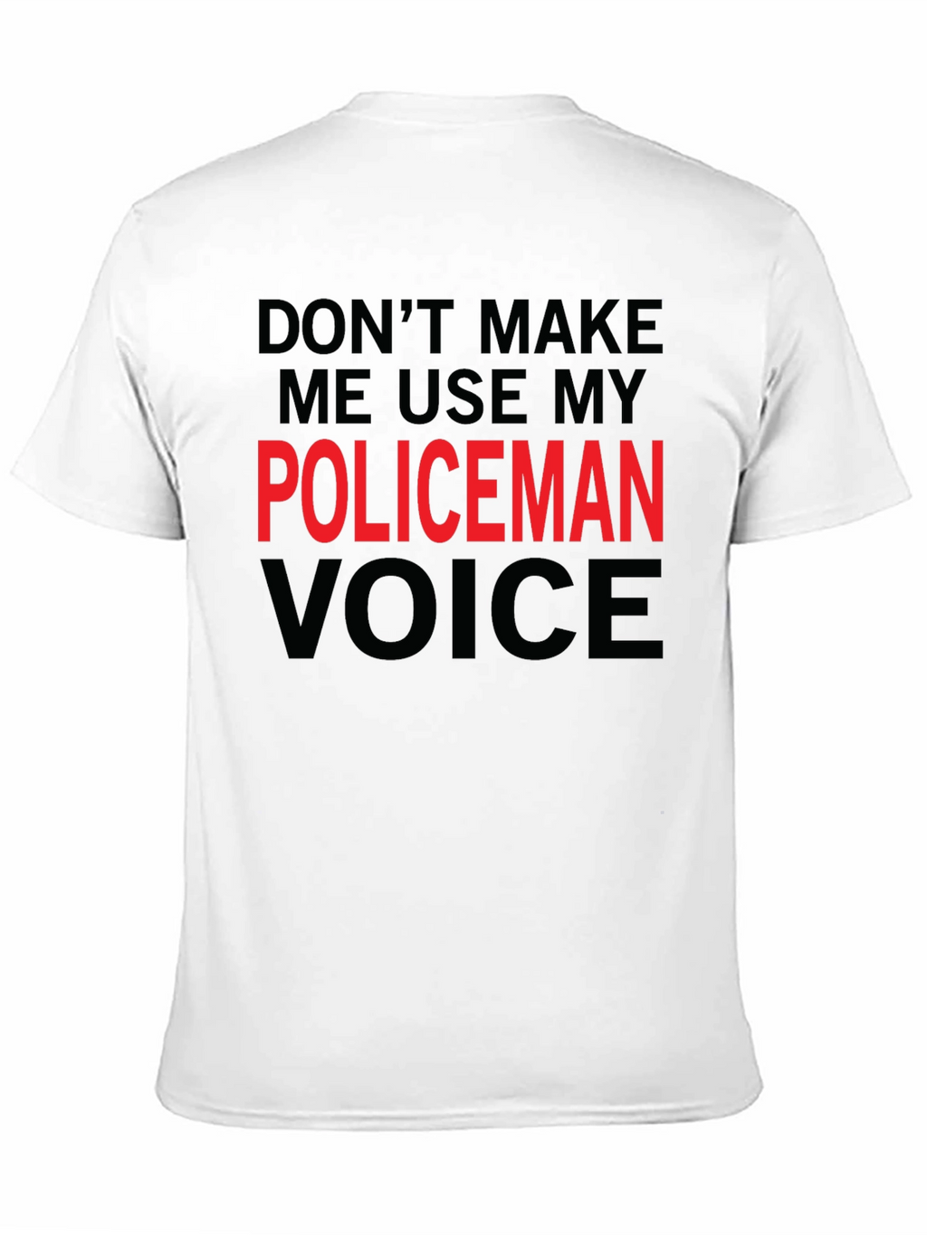 Dont Make Me Use My Policeman Voice Funny T-Shirt
