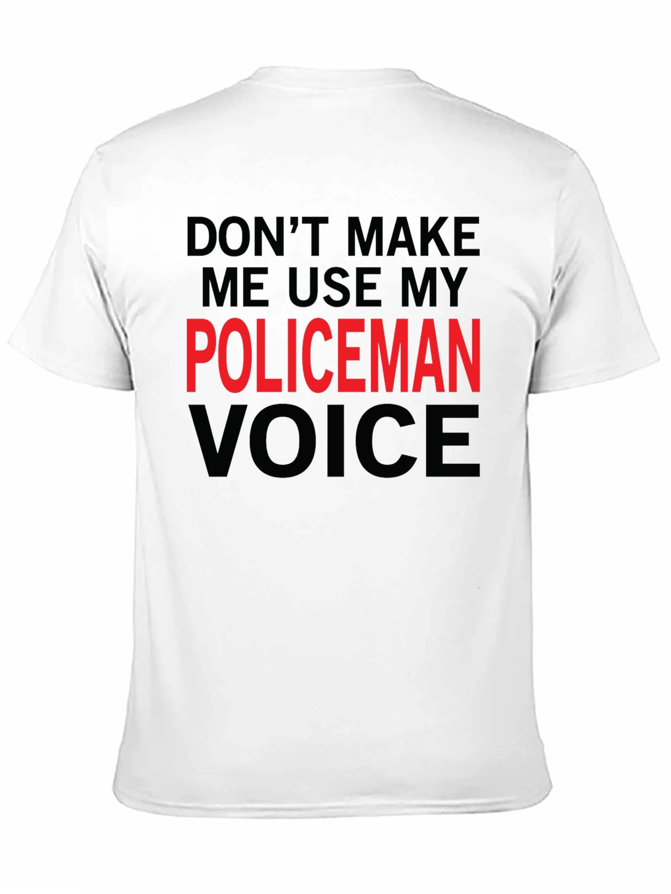 Dont Make Me Use My Policeman Voice Funny T-Shirt