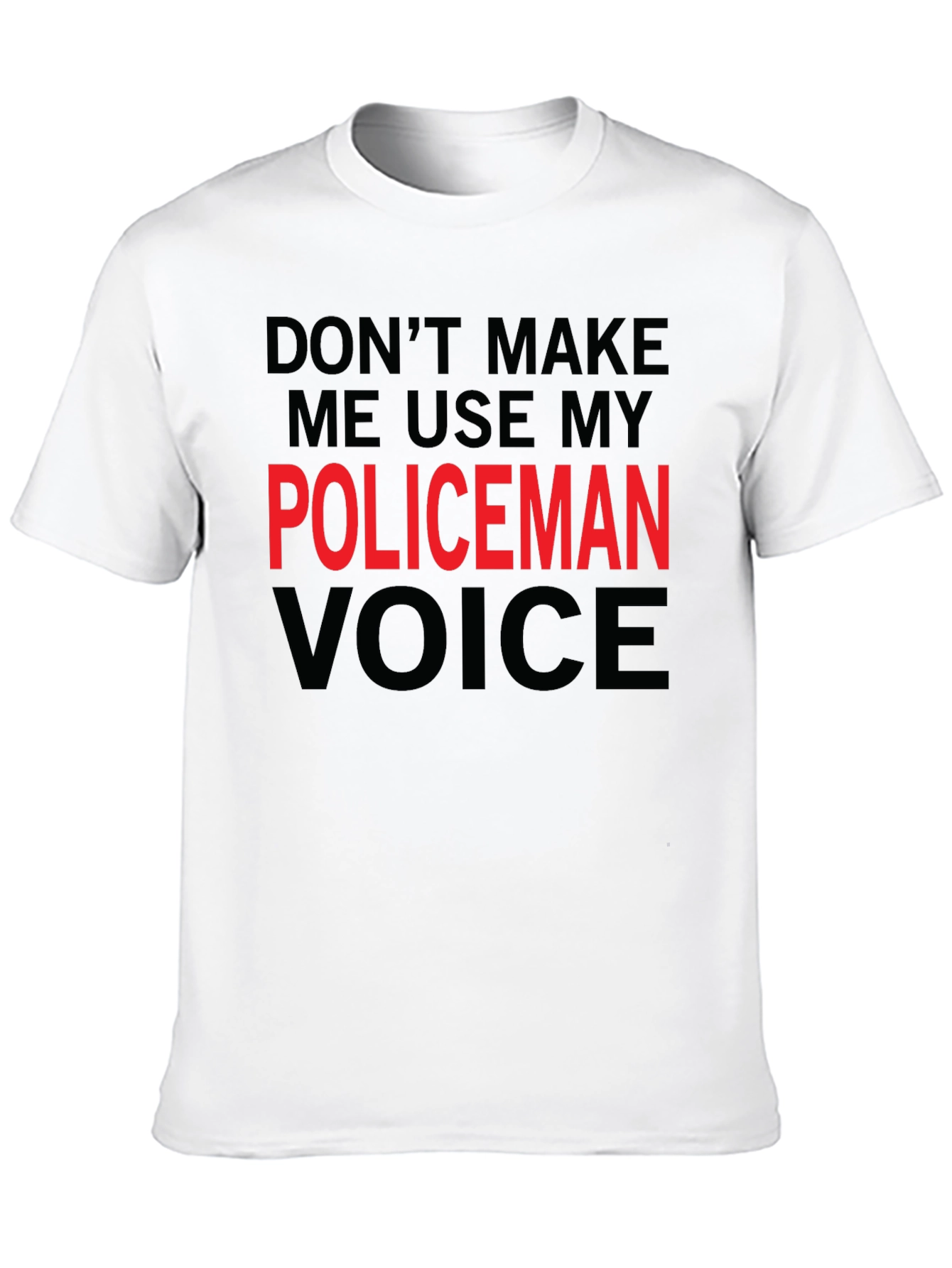 Dont Make Me Use My Policeman Voice Funny T-Shirt