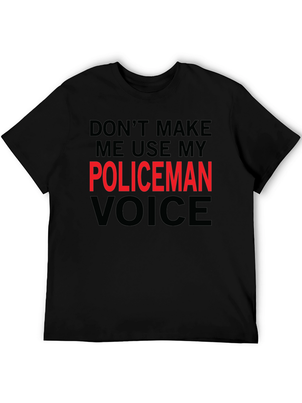 Dont Make Me Use My Policeman Voice Funny T-Shirt