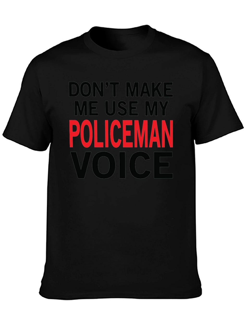 Dont Make Me Use My Policeman Voice Funny T-Shirt