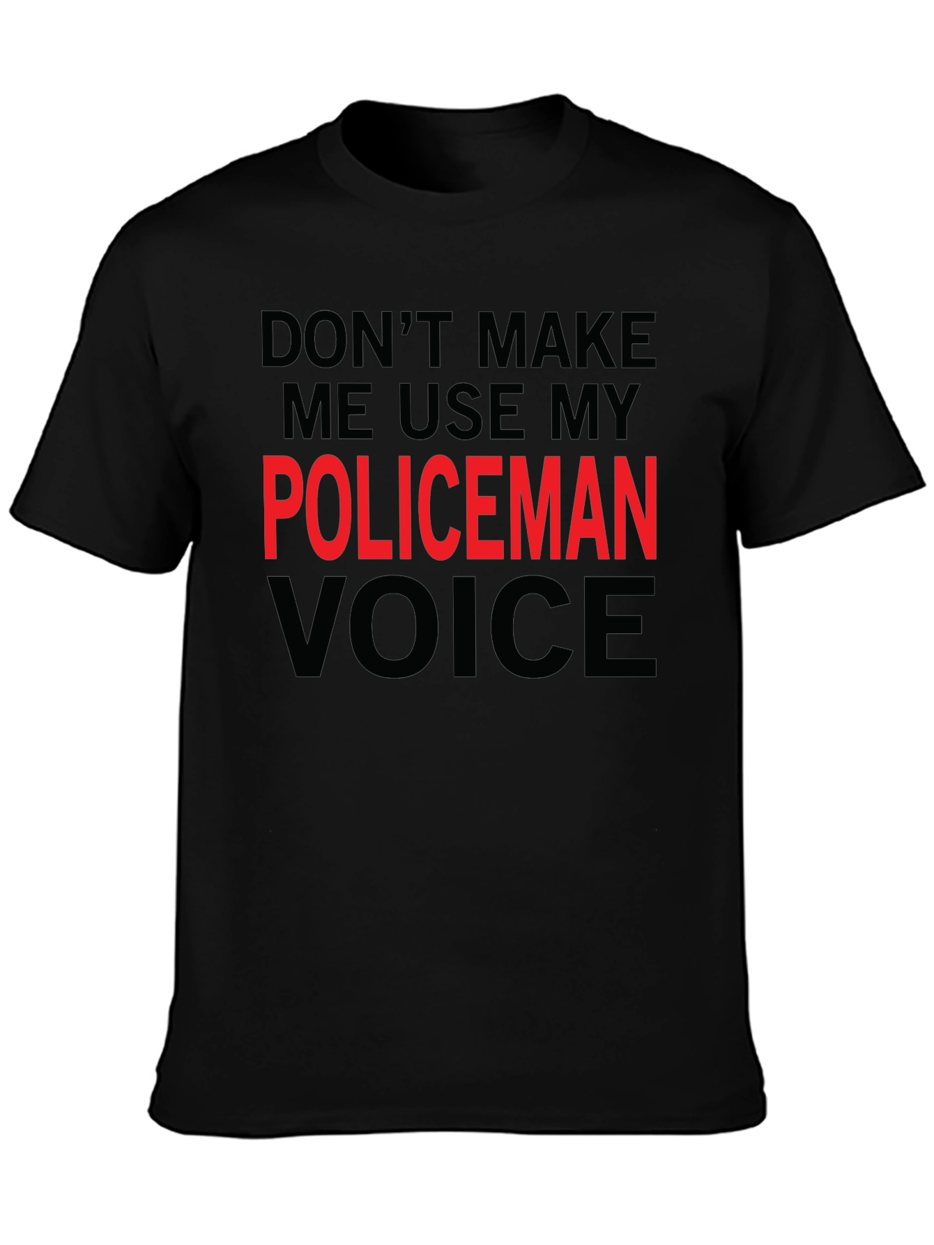 Dont Make Me Use My Policeman Voice Funny T-Shirt