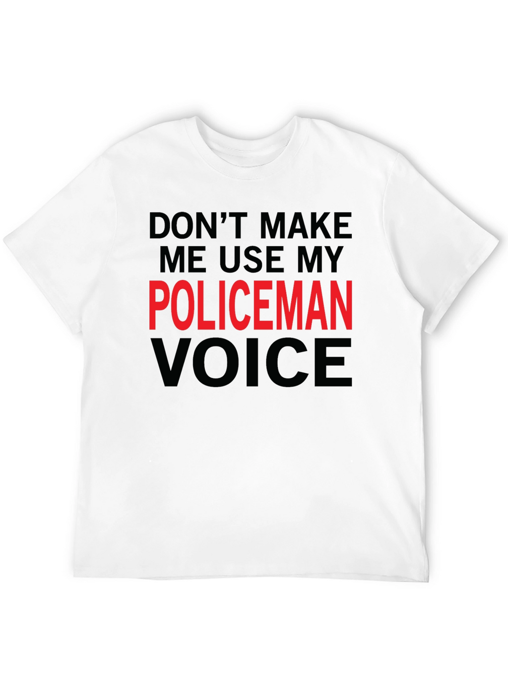 Dont Make Me Use My Policeman Voice Funny T-Shirt