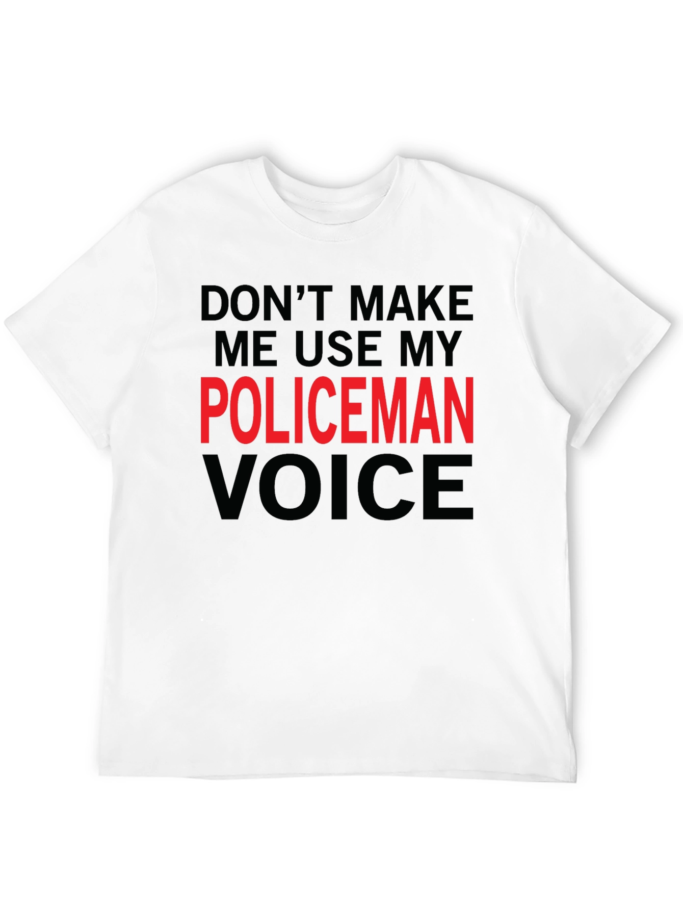 Dont Make Me Use My Policeman Voice Funny T-Shirt
