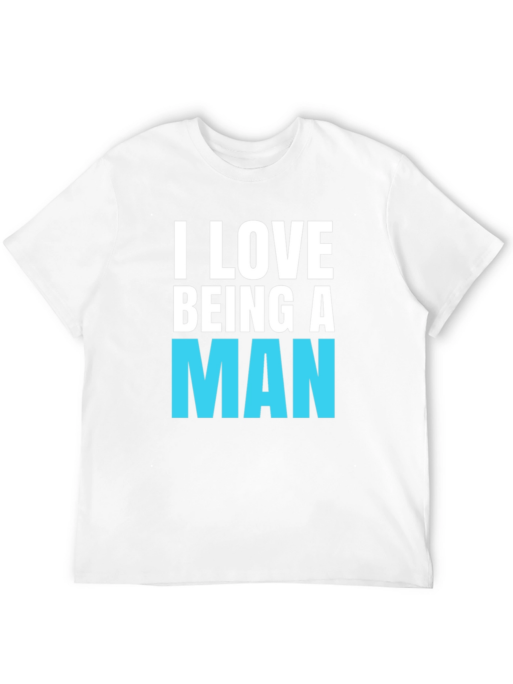 I Love Being A Man T-Shirt