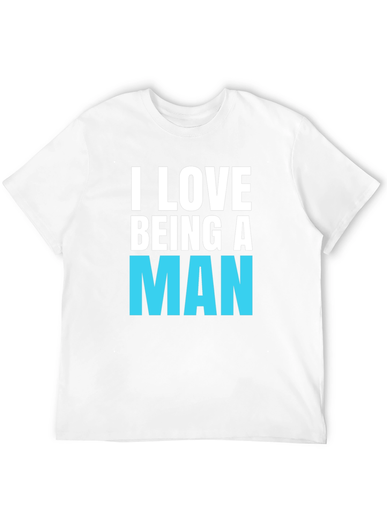 I Love Being A Man T-Shirt