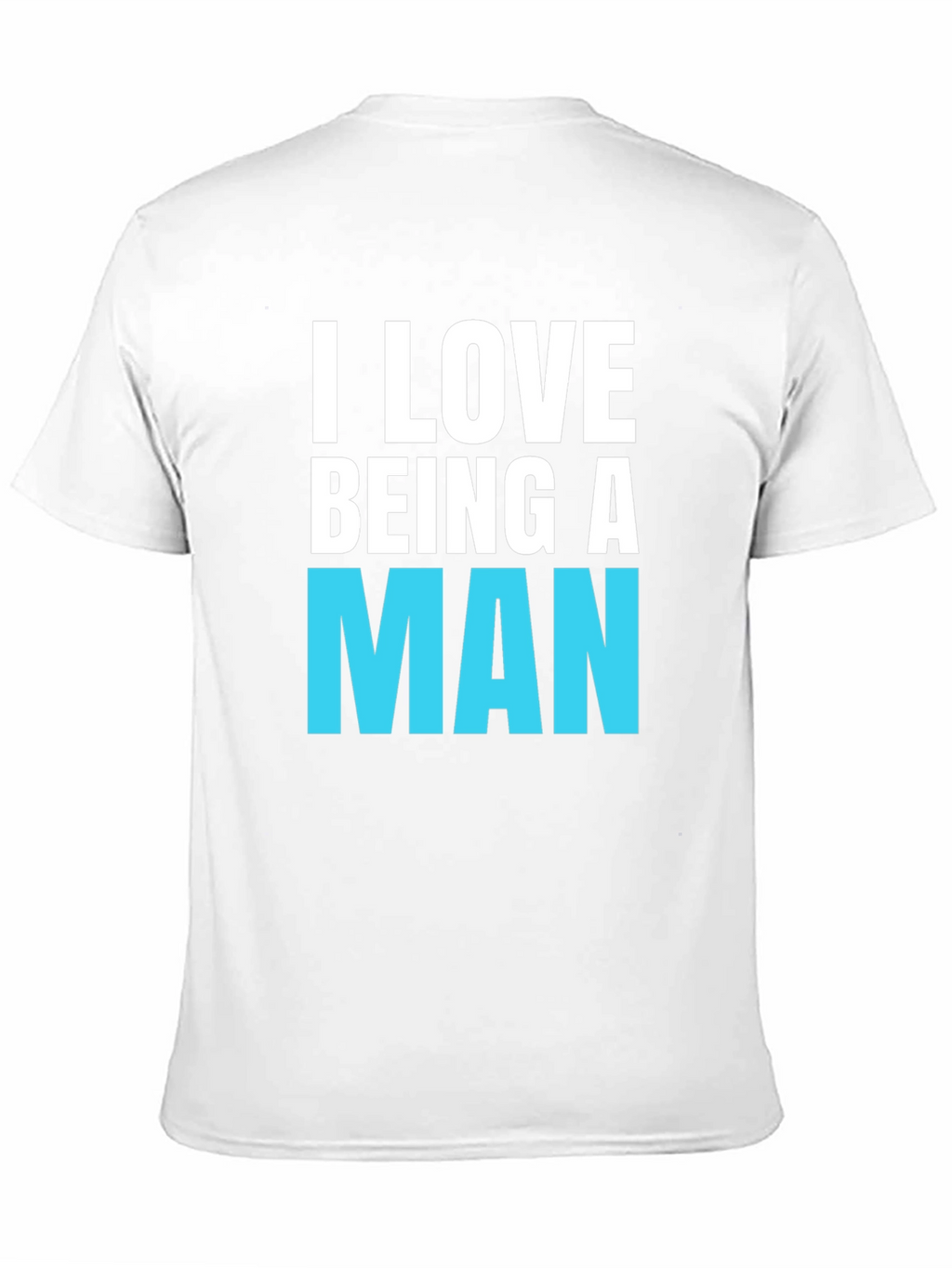 I Love Being A Man T-Shirt