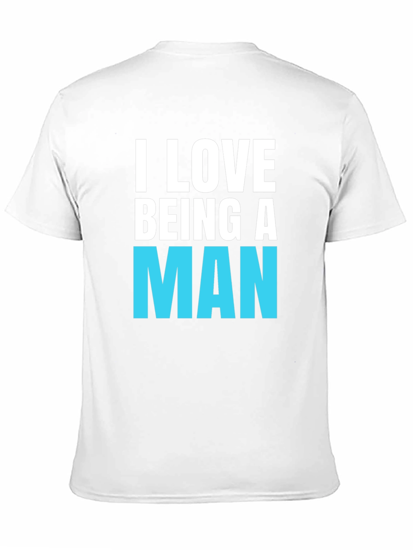 I Love Being A Man T-Shirt