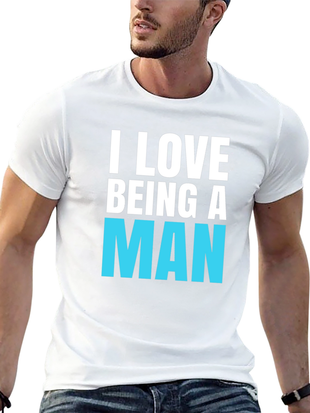 I Love Being A Man T-Shirt