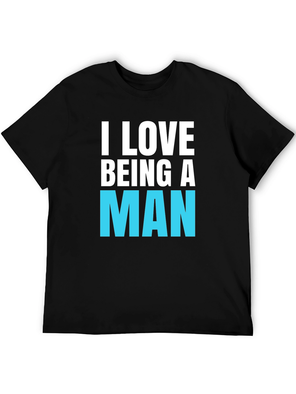 I Love Being A Man T-Shirt