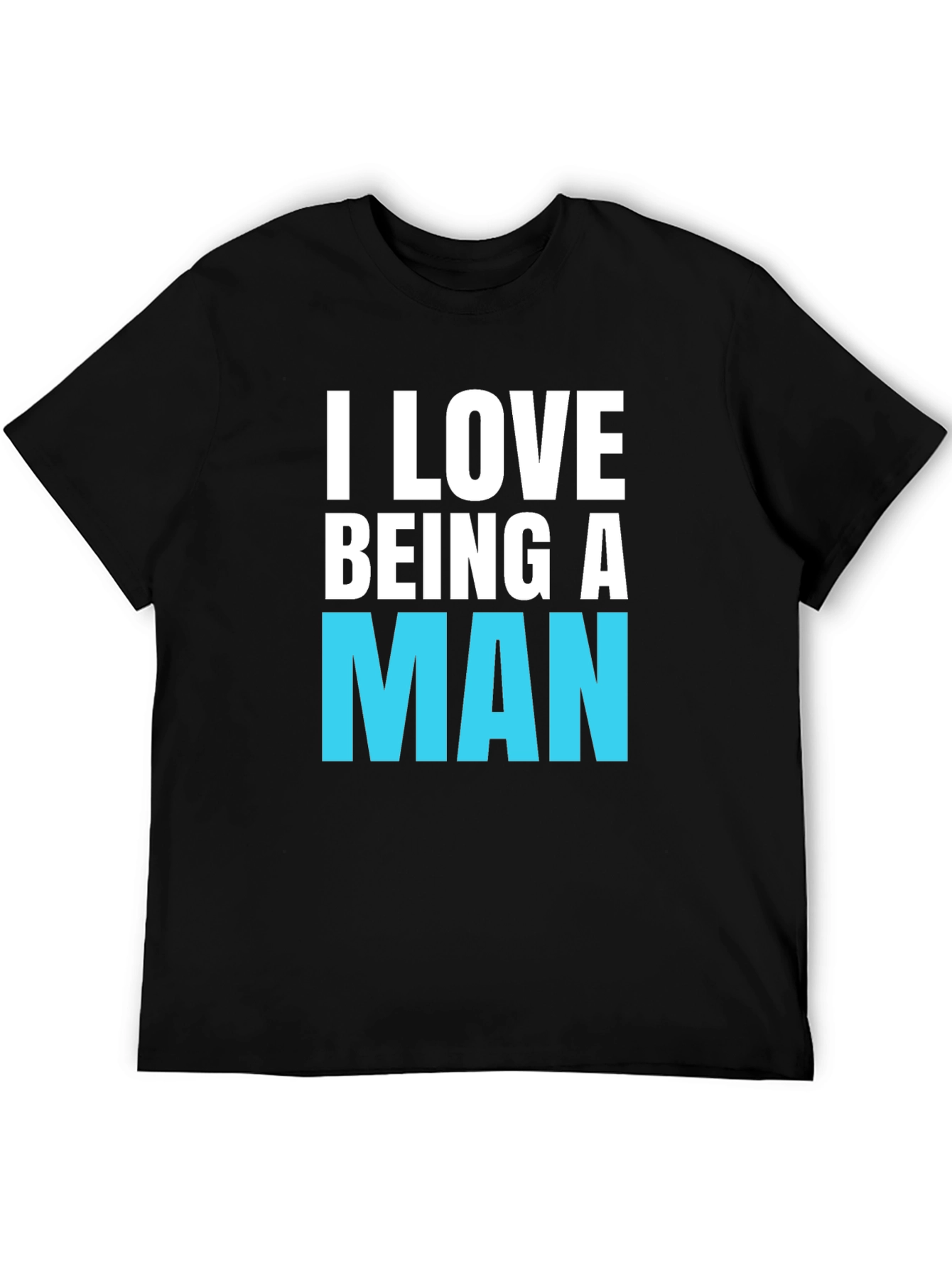 I Love Being A Man T-Shirt