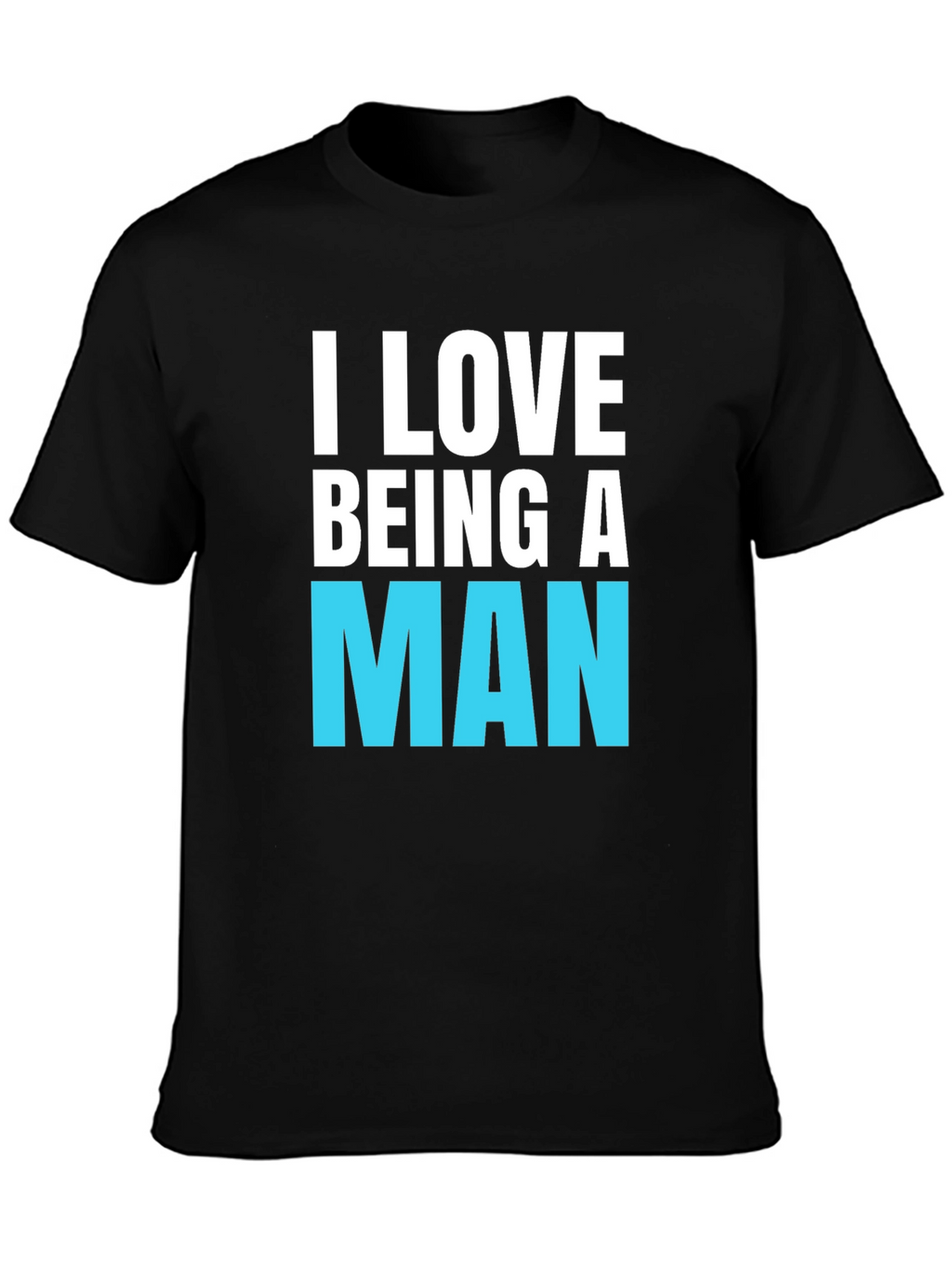 I Love Being A Man T-Shirt