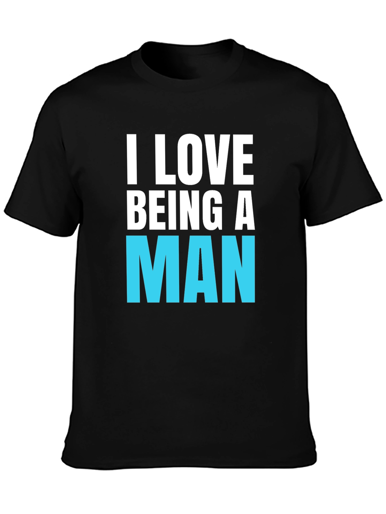 I Love Being A Man T-Shirt