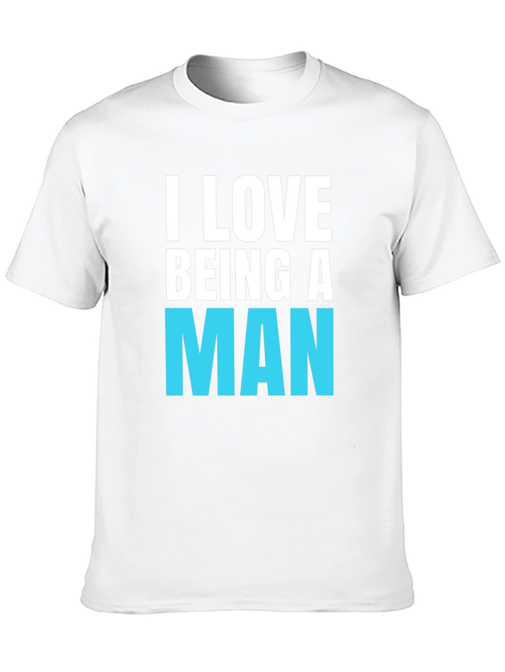 I Love Being A Man T-Shirt
