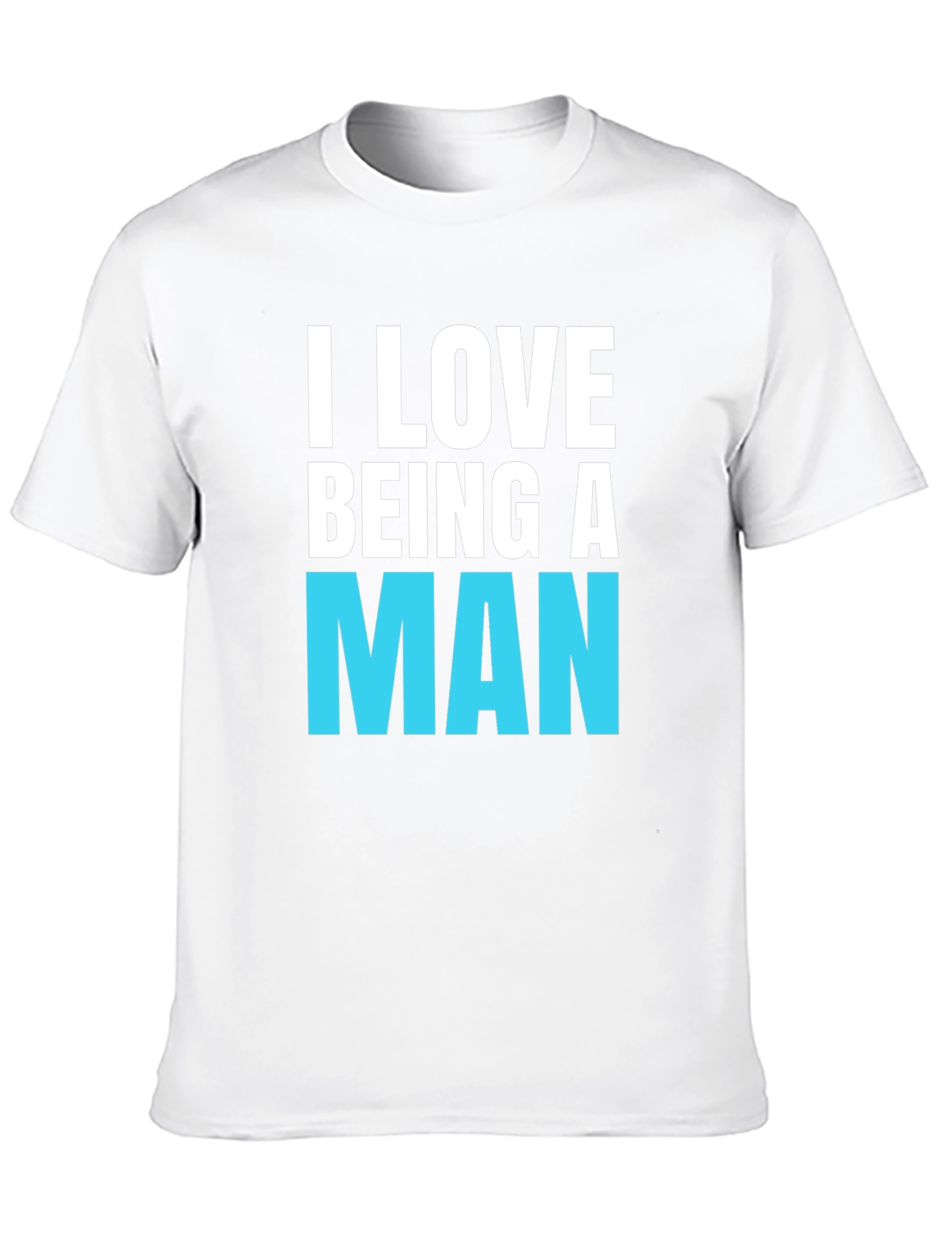 I Love Being A Man T-Shirt