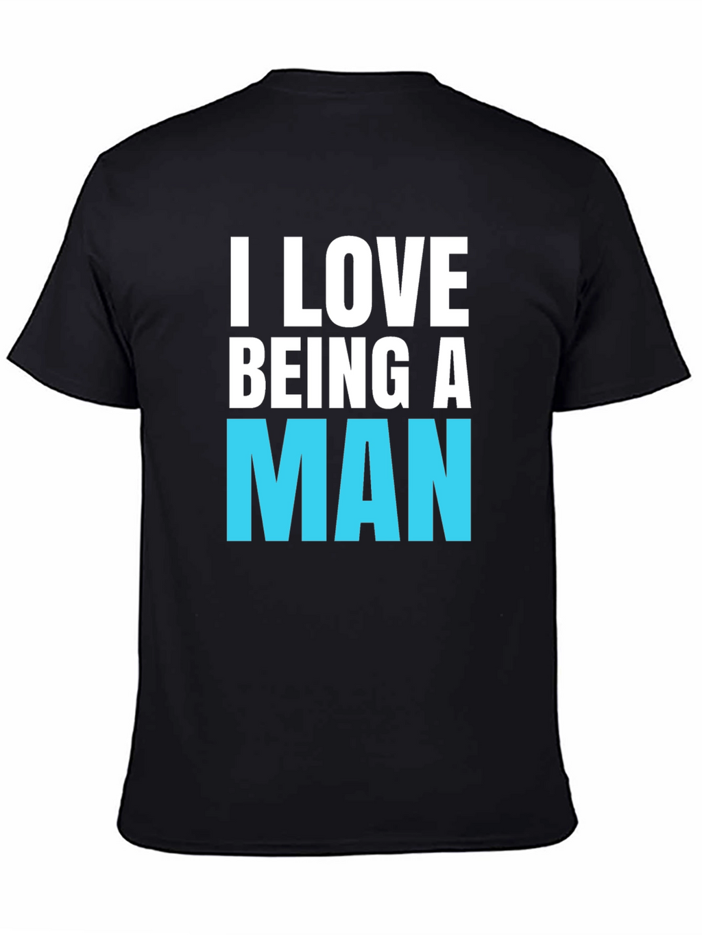I Love Being A Man T-Shirt