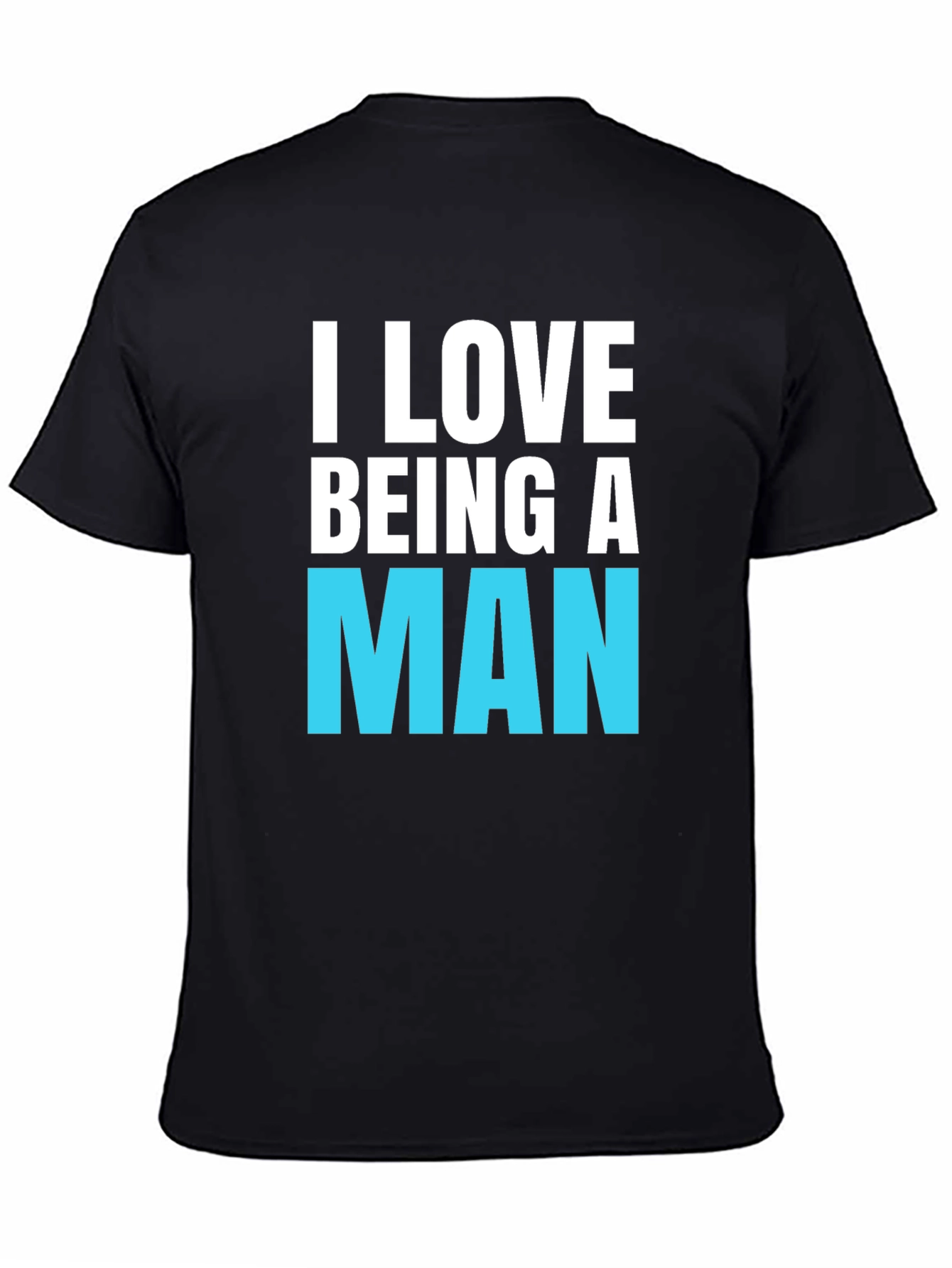 I Love Being A Man T-Shirt