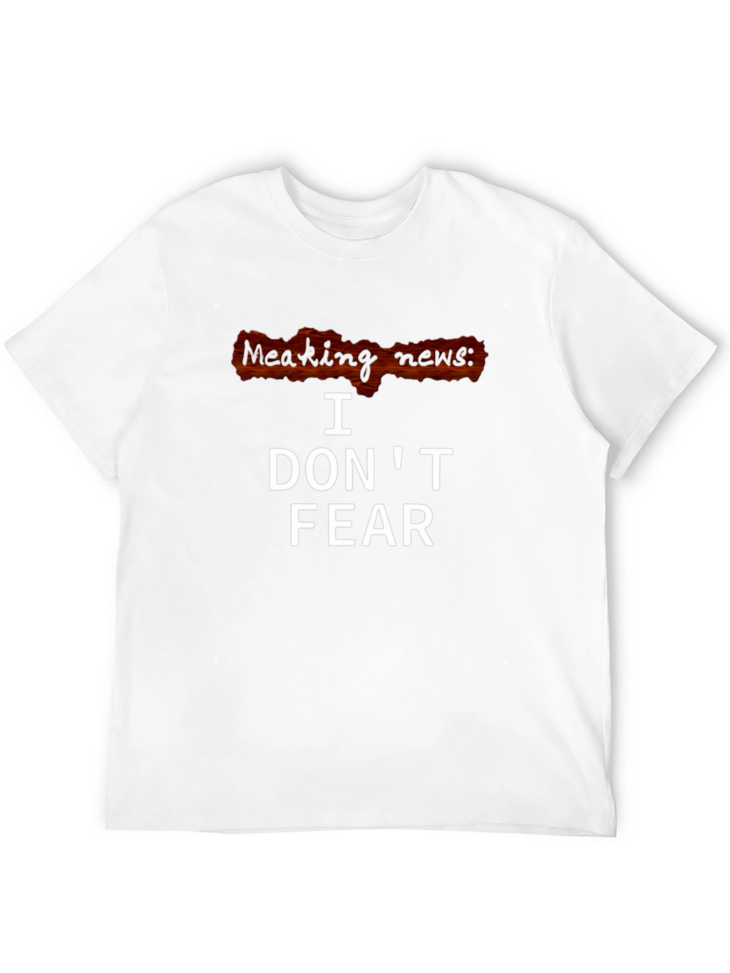 I Dont Fear T-Shirt - Breaking News Graphic Tee