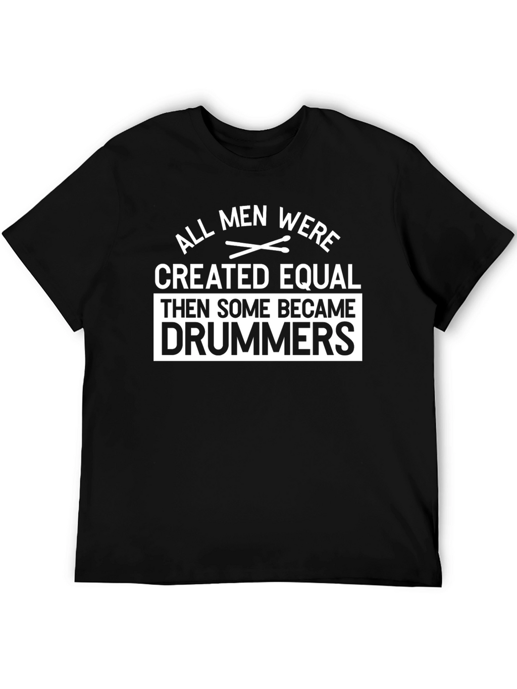 All Men Were Created Equal Then Drummers T-Shirt