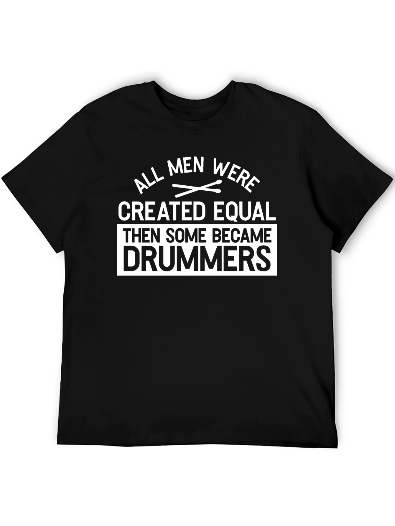 All Men Were Created Equal Then Drummers T-Shirt