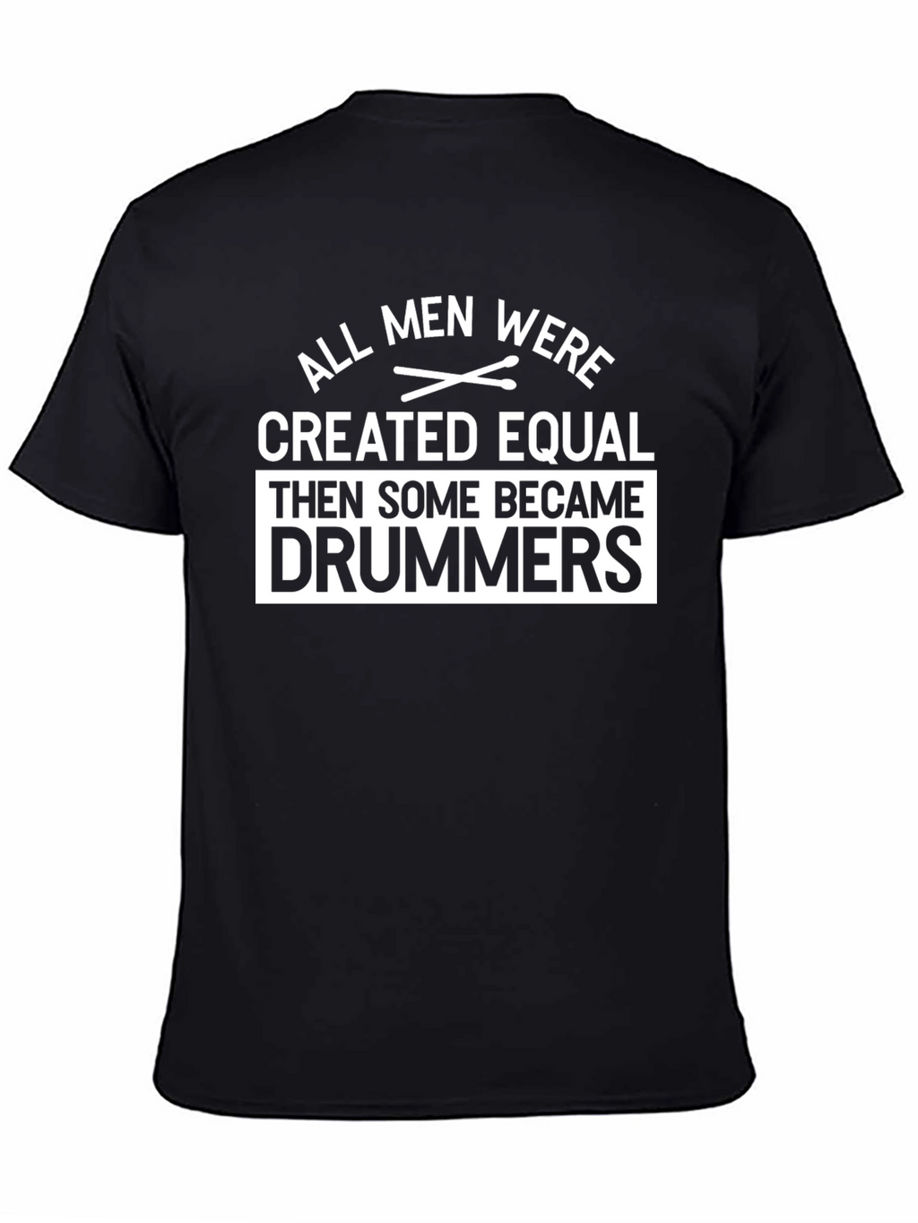 All Men Were Created Equal Then Drummers T-Shirt