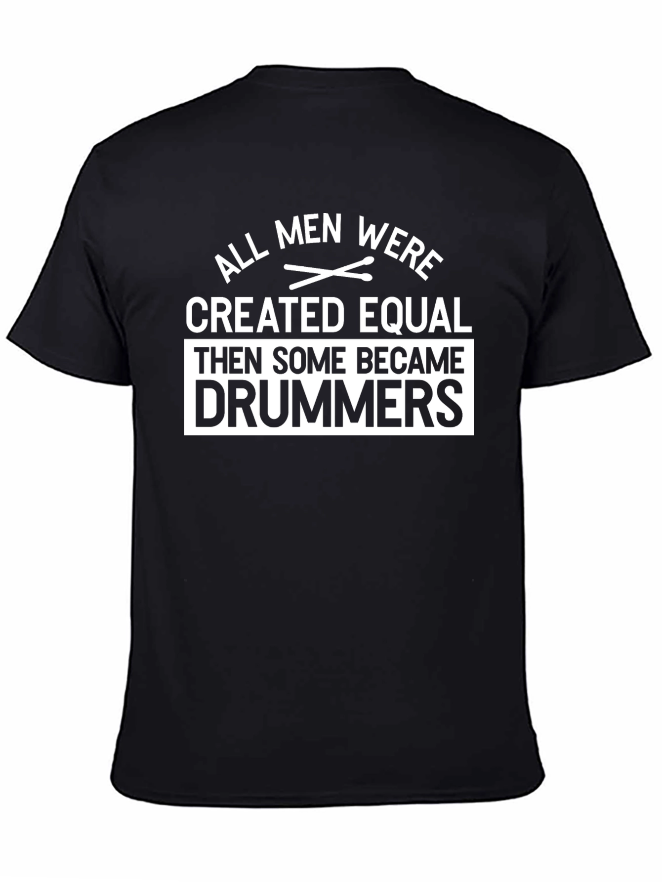 All Men Were Created Equal Then Drummers T-Shirt