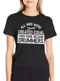 All Men Were Created Equal Then Drummers T-Shirt