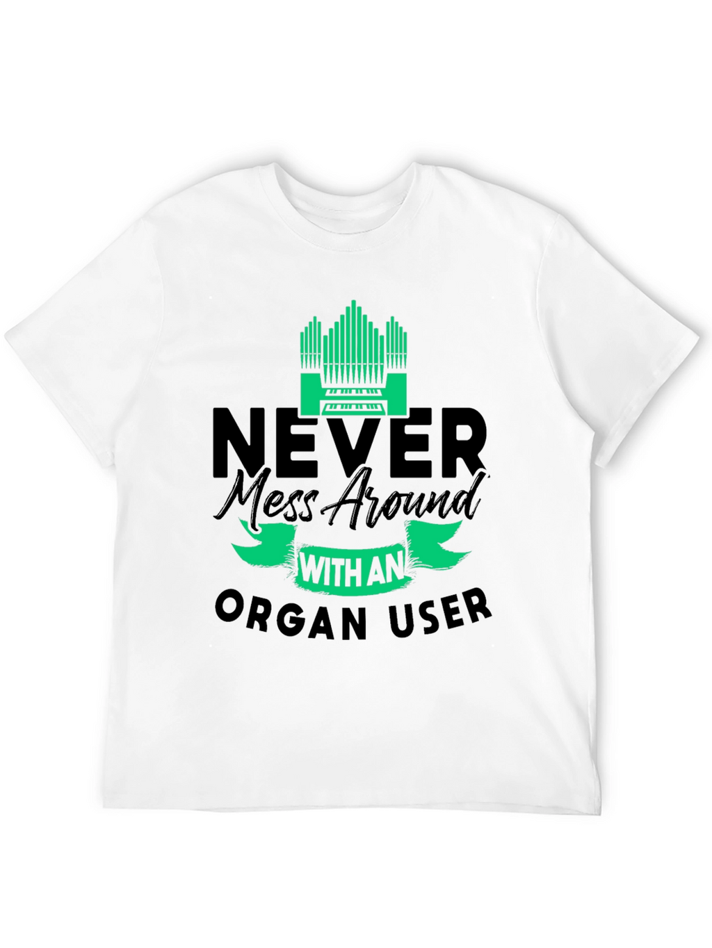 Never Mess with an Organ User T-Shirt
