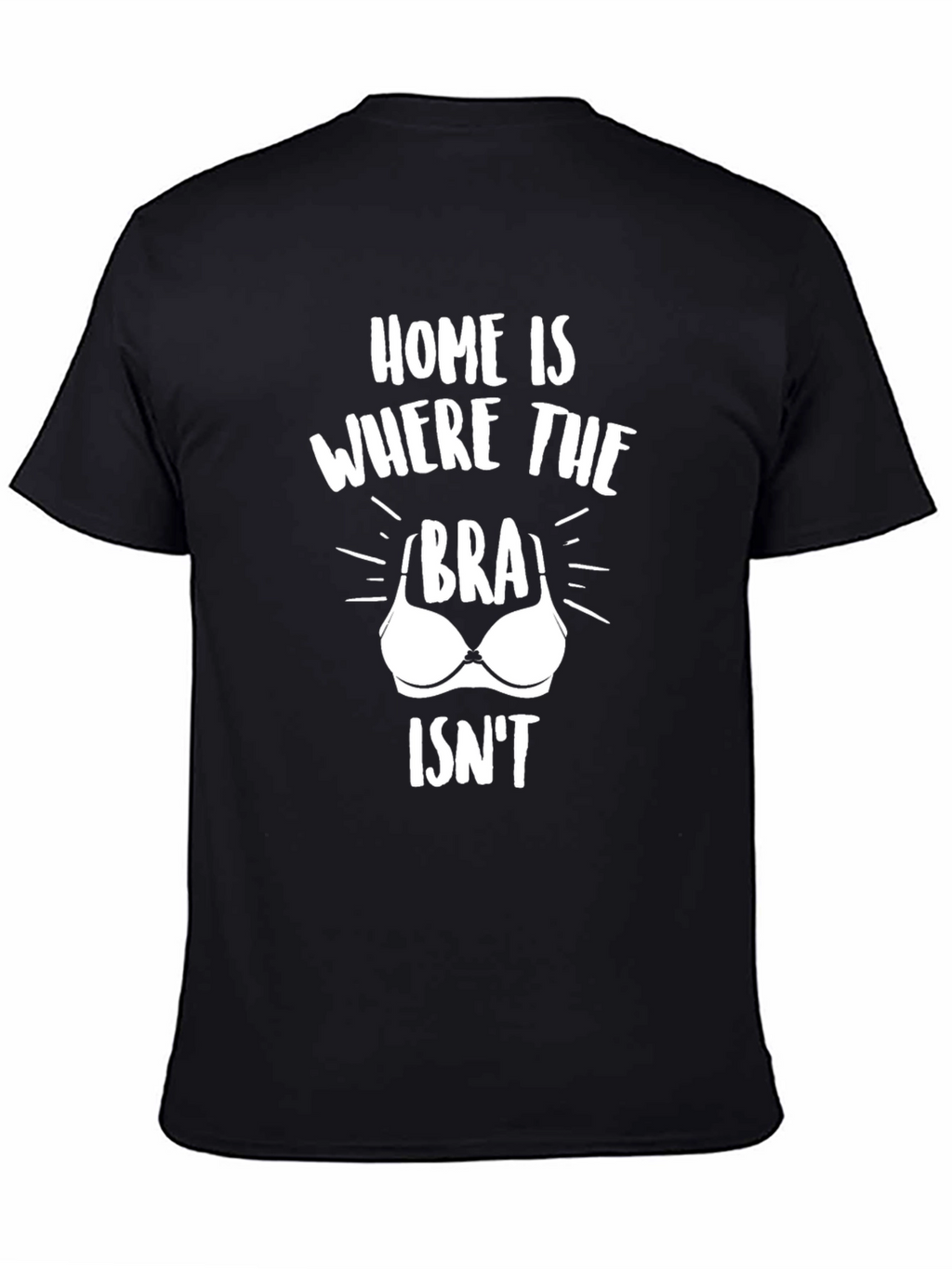 Home Is Where The Bra Isnt T-Shirt Funny