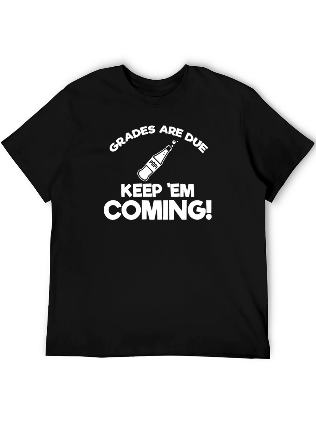 Grades are Due Keep Em Coming! T-Shirt