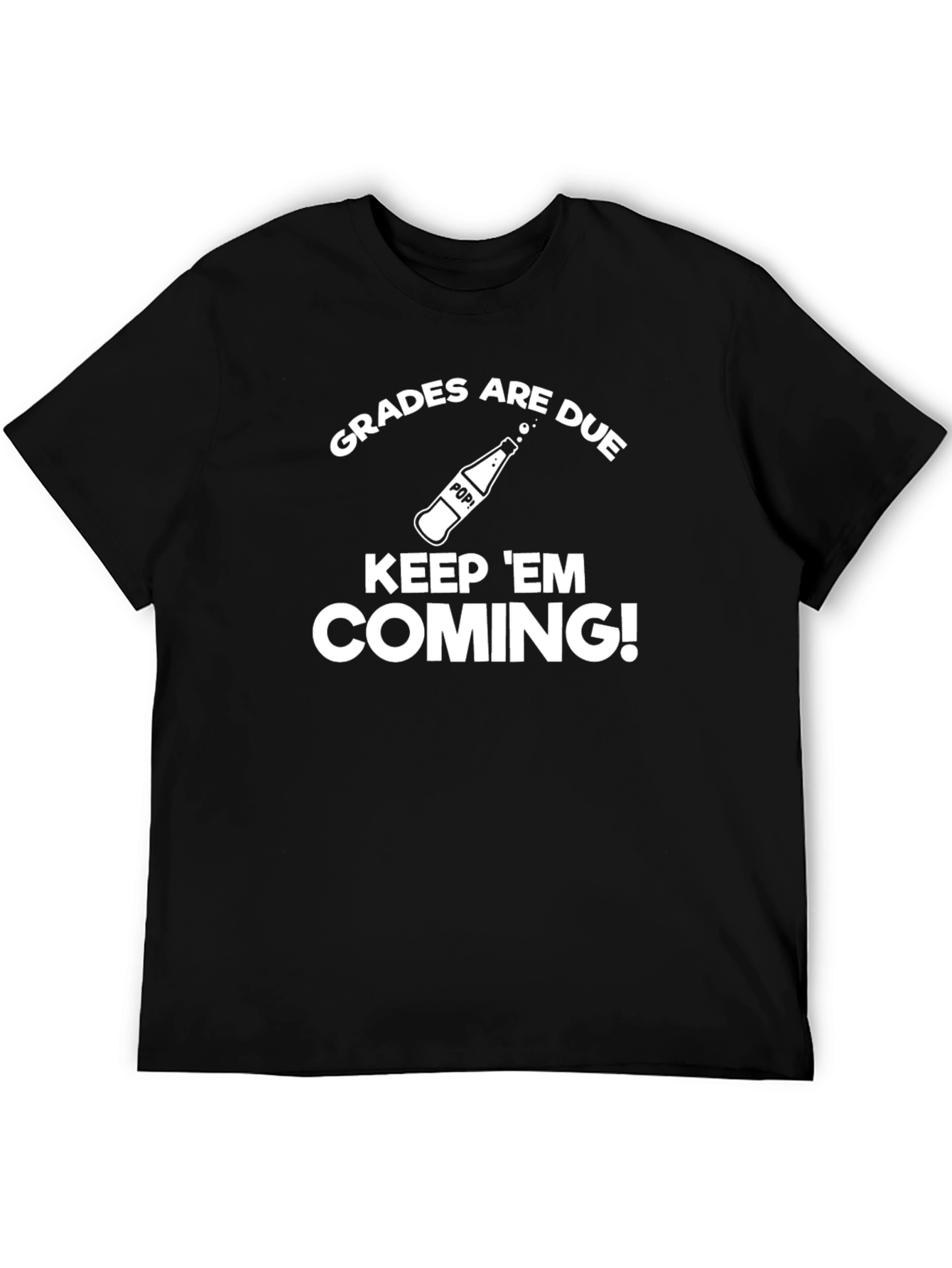 Grades are Due Keep Em Coming! T-Shirt