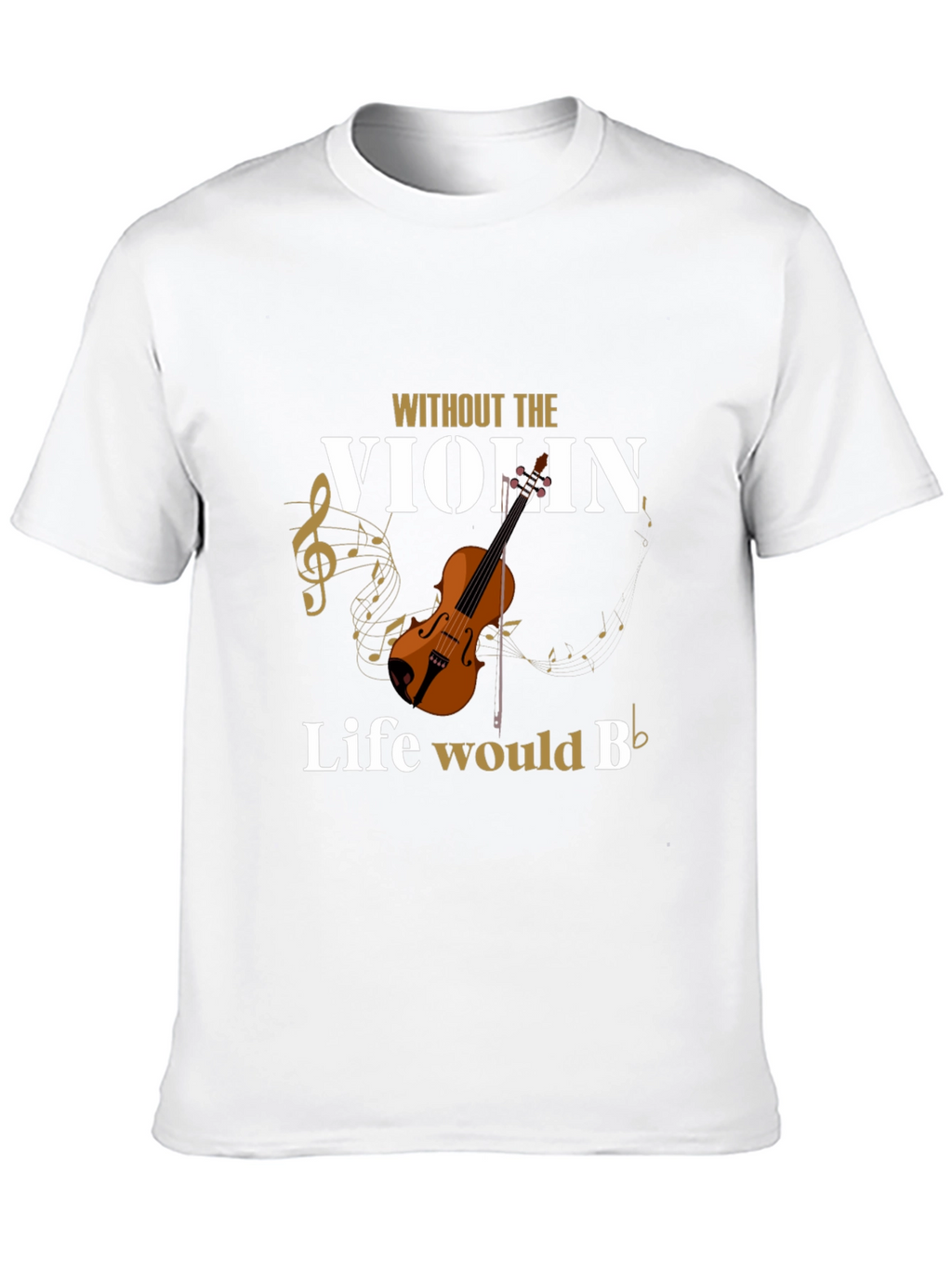 Without The Violin Life Would B Flat T-Shirt