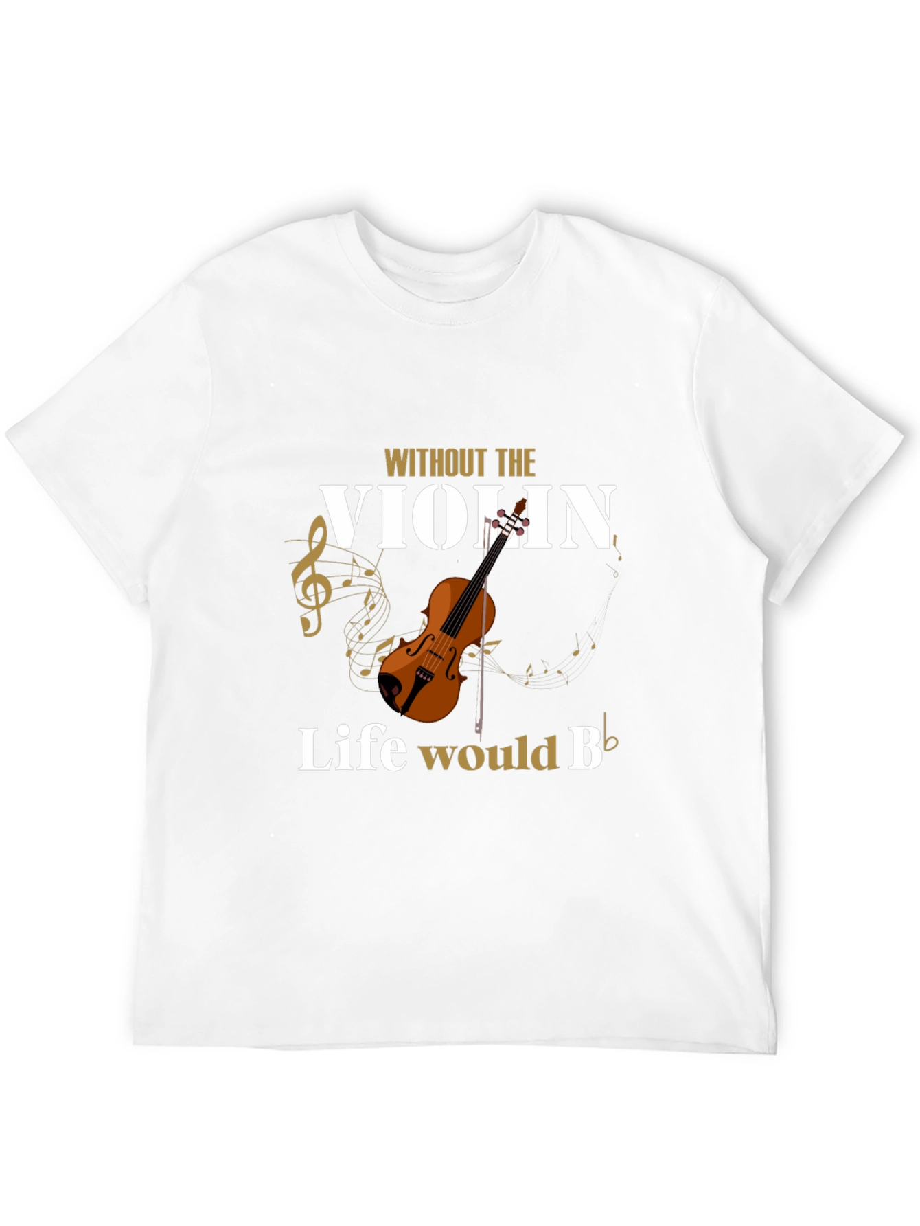Without The Violin Life Would B Flat T-Shirt