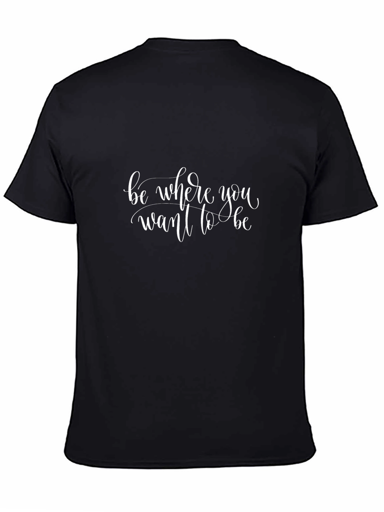Inspirational T-Shirt - Be Where You Want