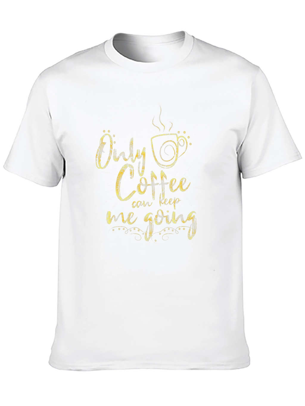 Only Coffee Can Keep Me Going T-Shirt