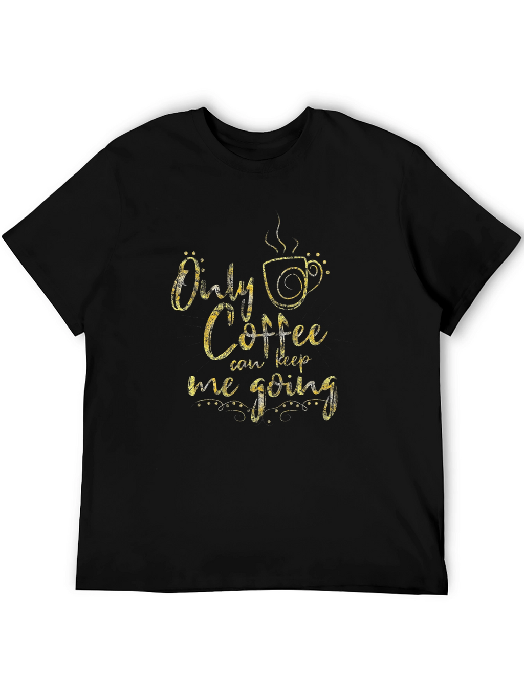 Only Coffee Can Keep Me Going T-Shirt