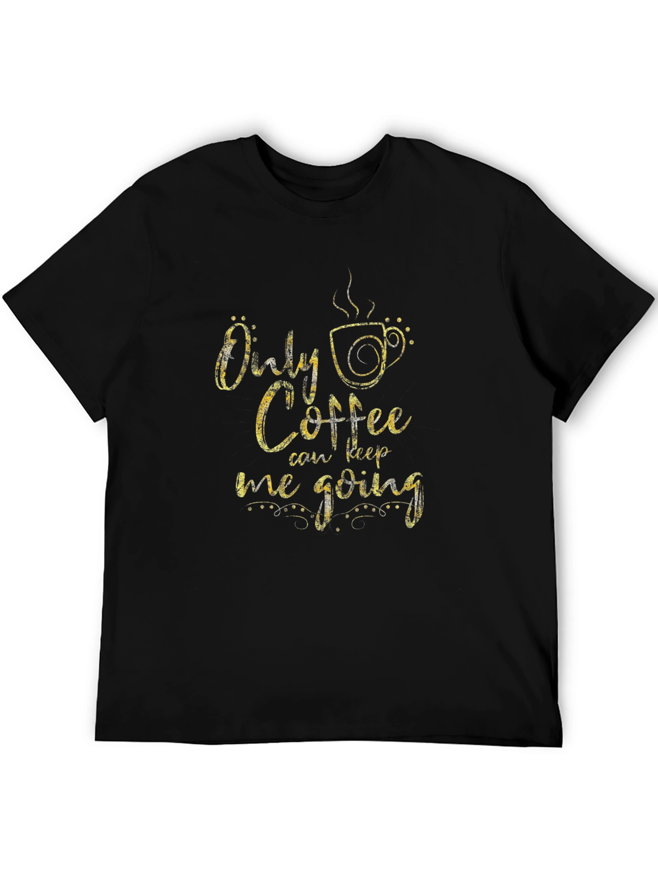 Only Coffee Can Keep Me Going T-Shirt