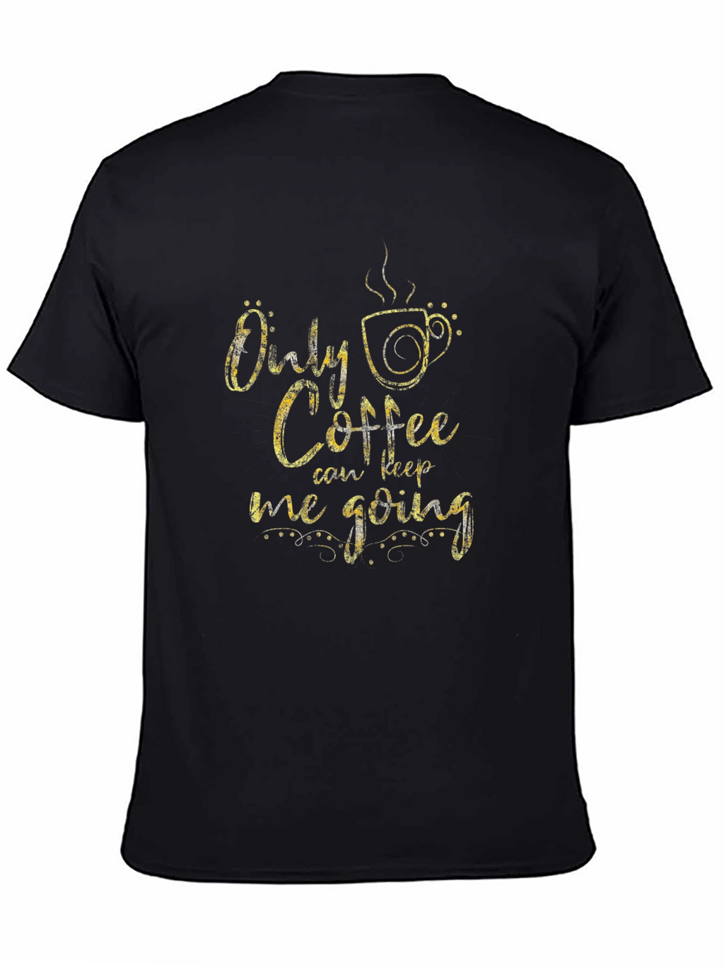 Only Coffee Can Keep Me Going T-Shirt