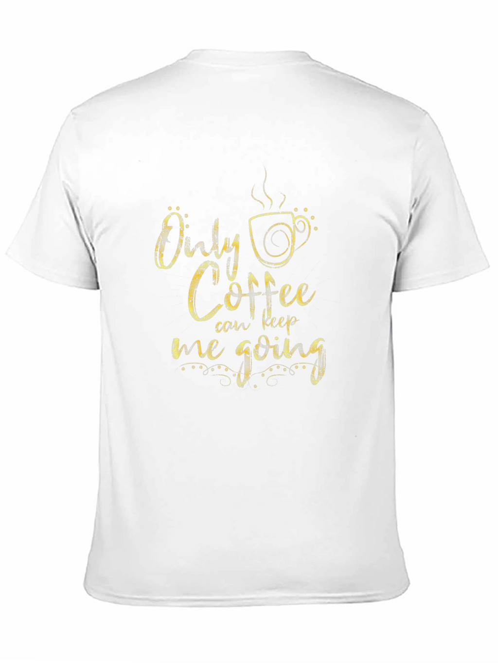 Only Coffee Can Keep Me Going T-Shirt