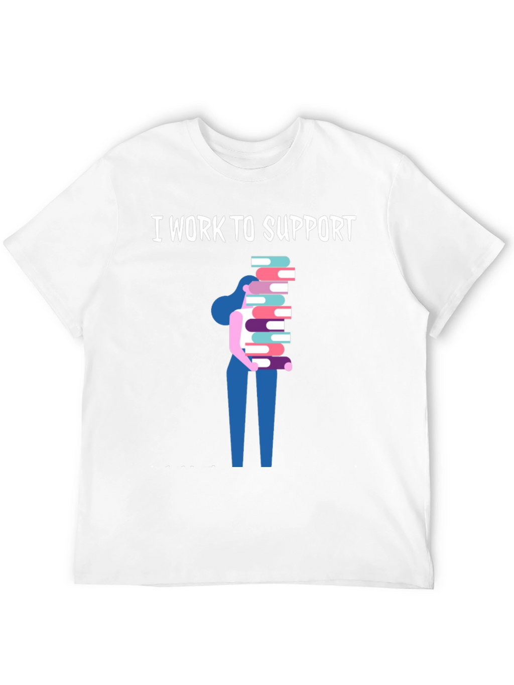 I Work To Support Reading T-Shirt