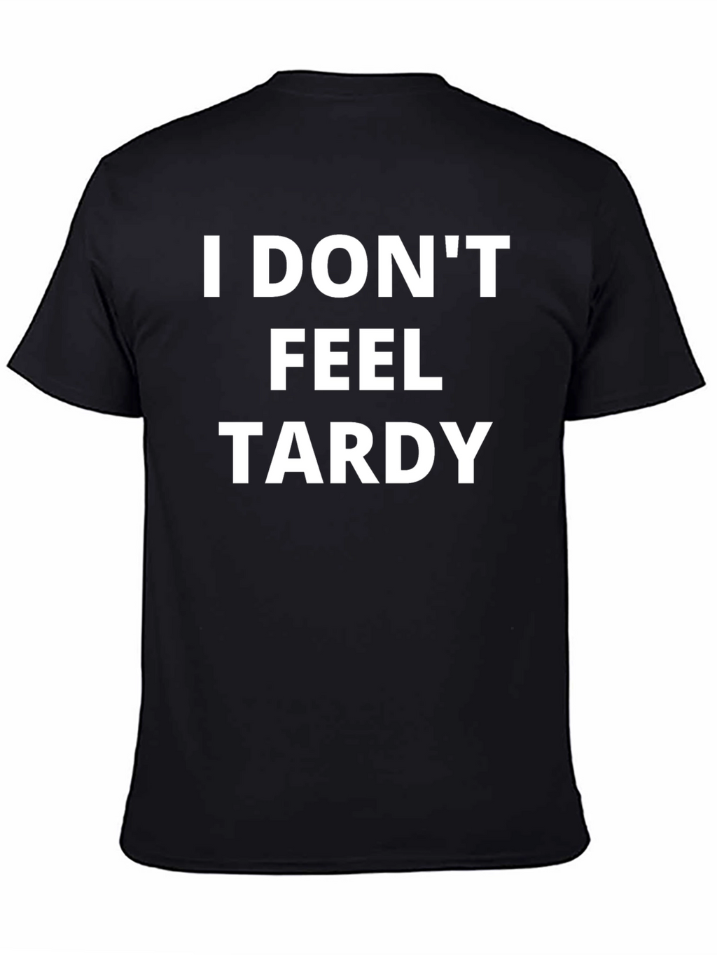 I Dont Feel Tardy T-Shirt - Funny Slogan Tee