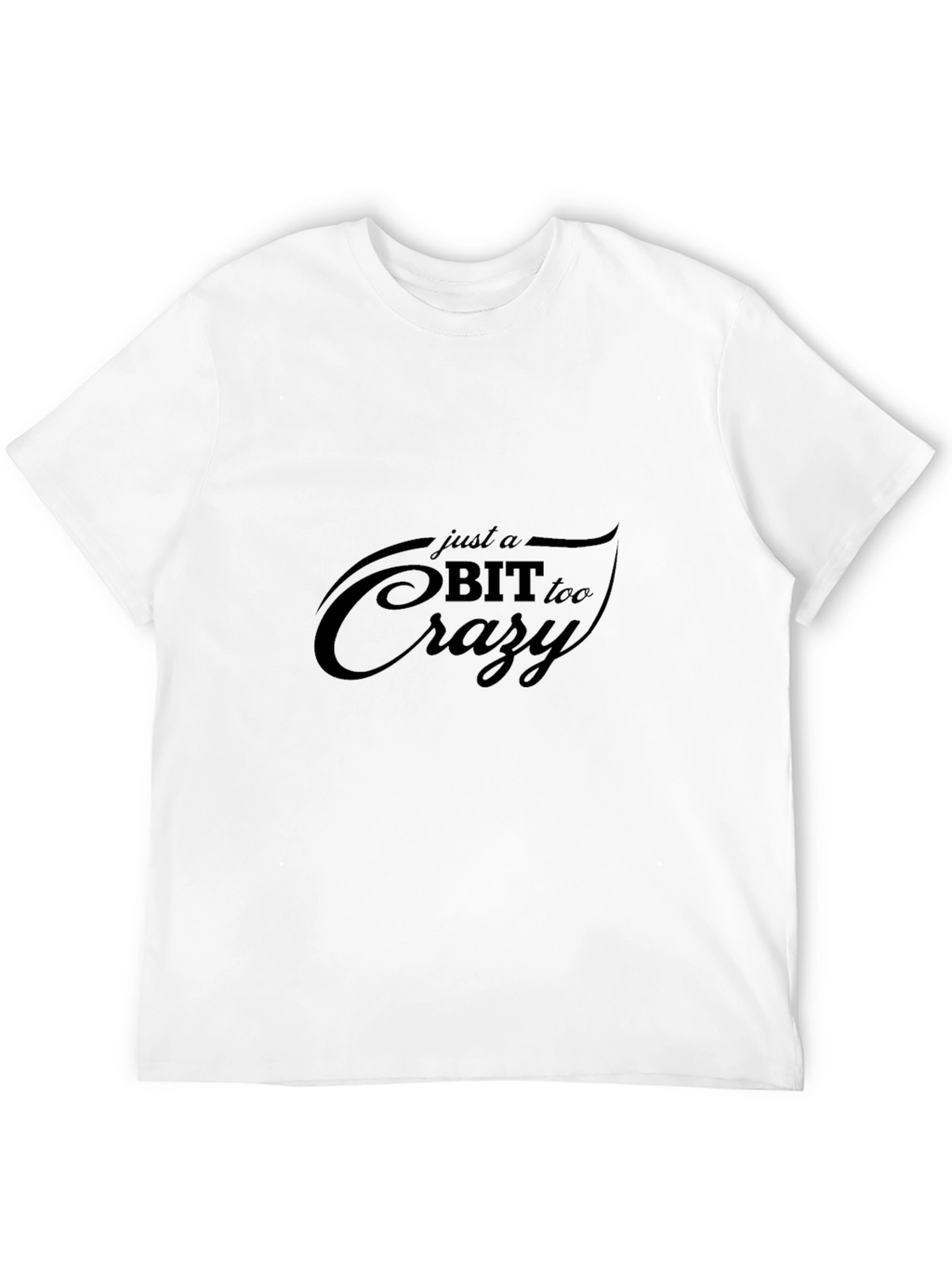 Just A Bit Too Crazy - Graphic Tee