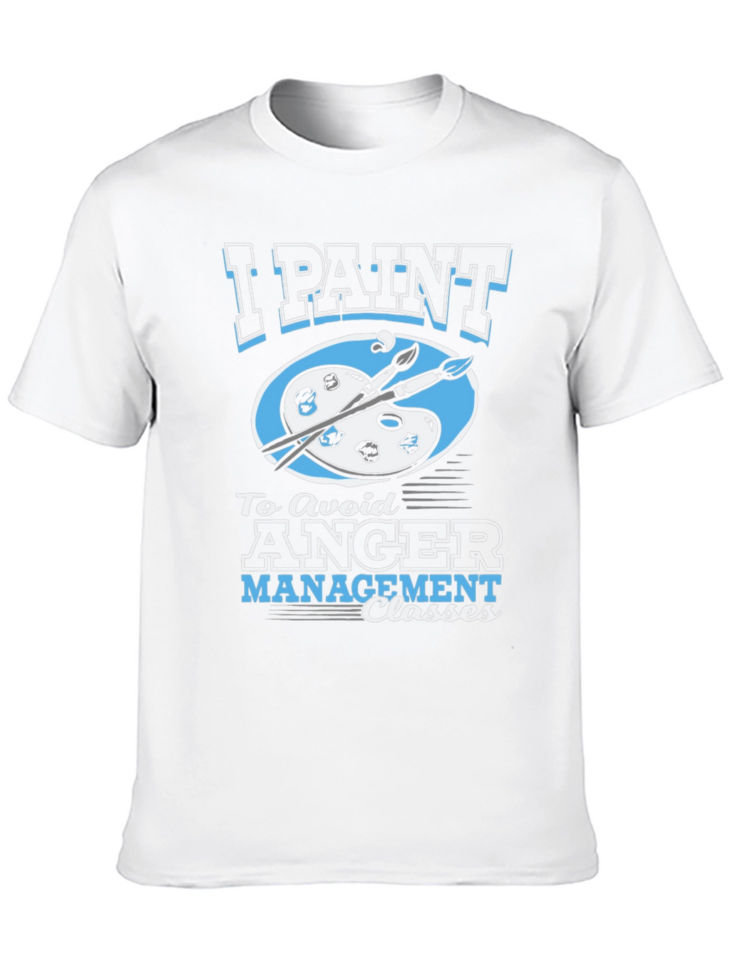 I Paint to Avoid Anger Management Classes Graphic Tee