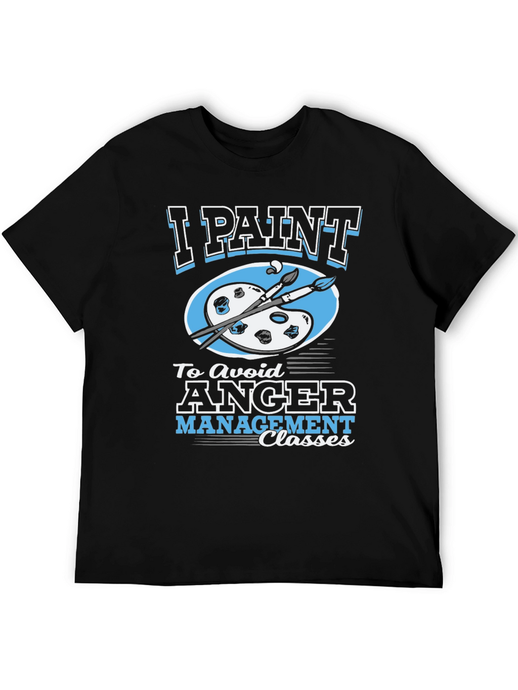 I Paint to Avoid Anger Management Classes Graphic Tee