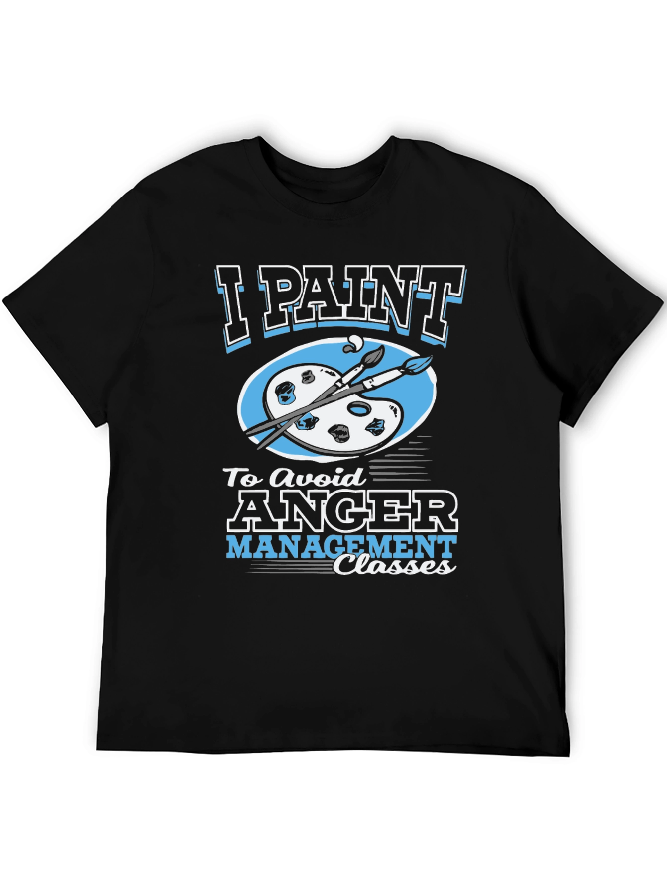 I Paint to Avoid Anger Management Classes Graphic Tee