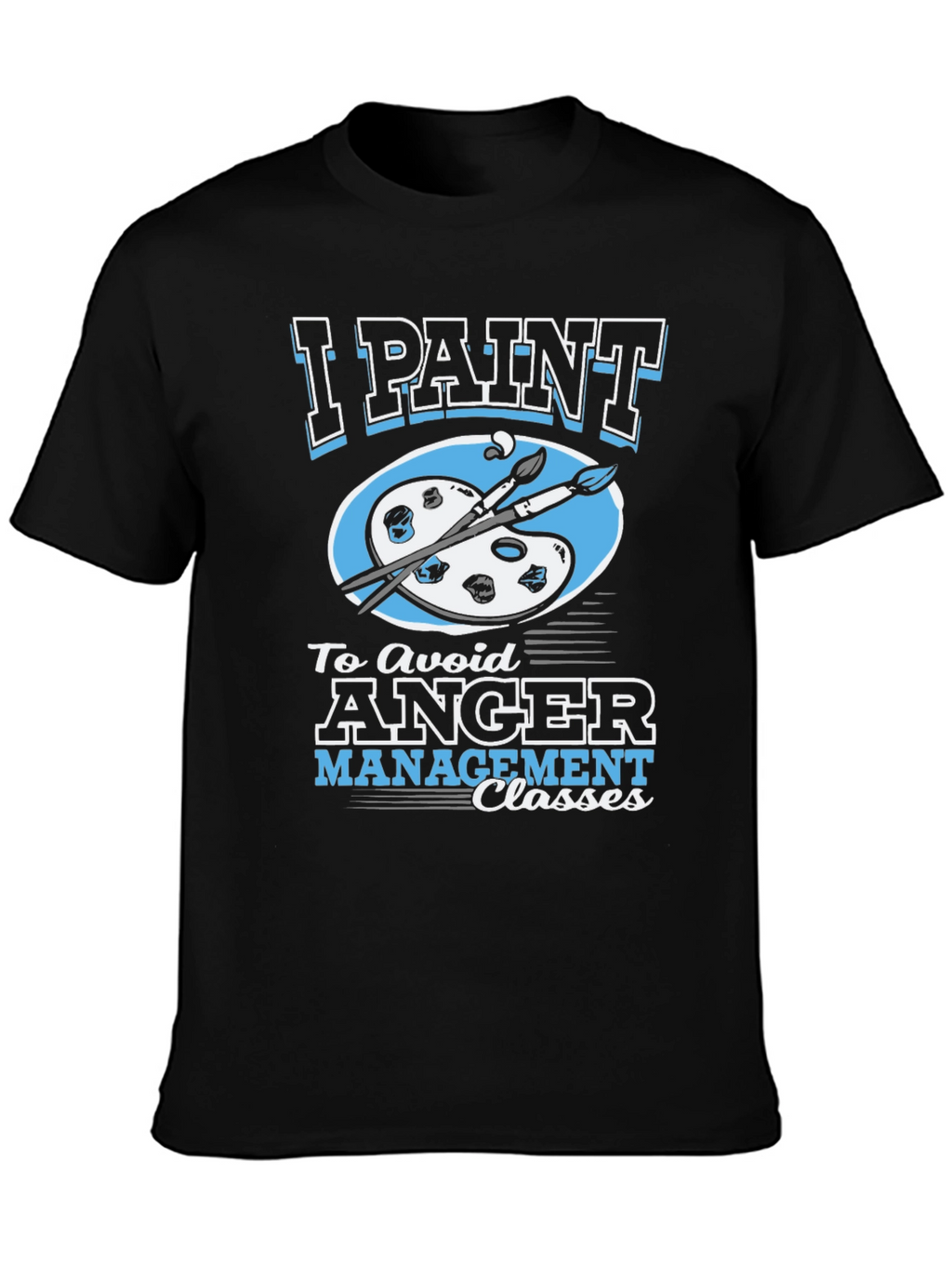 I Paint to Avoid Anger Management Classes Graphic Tee