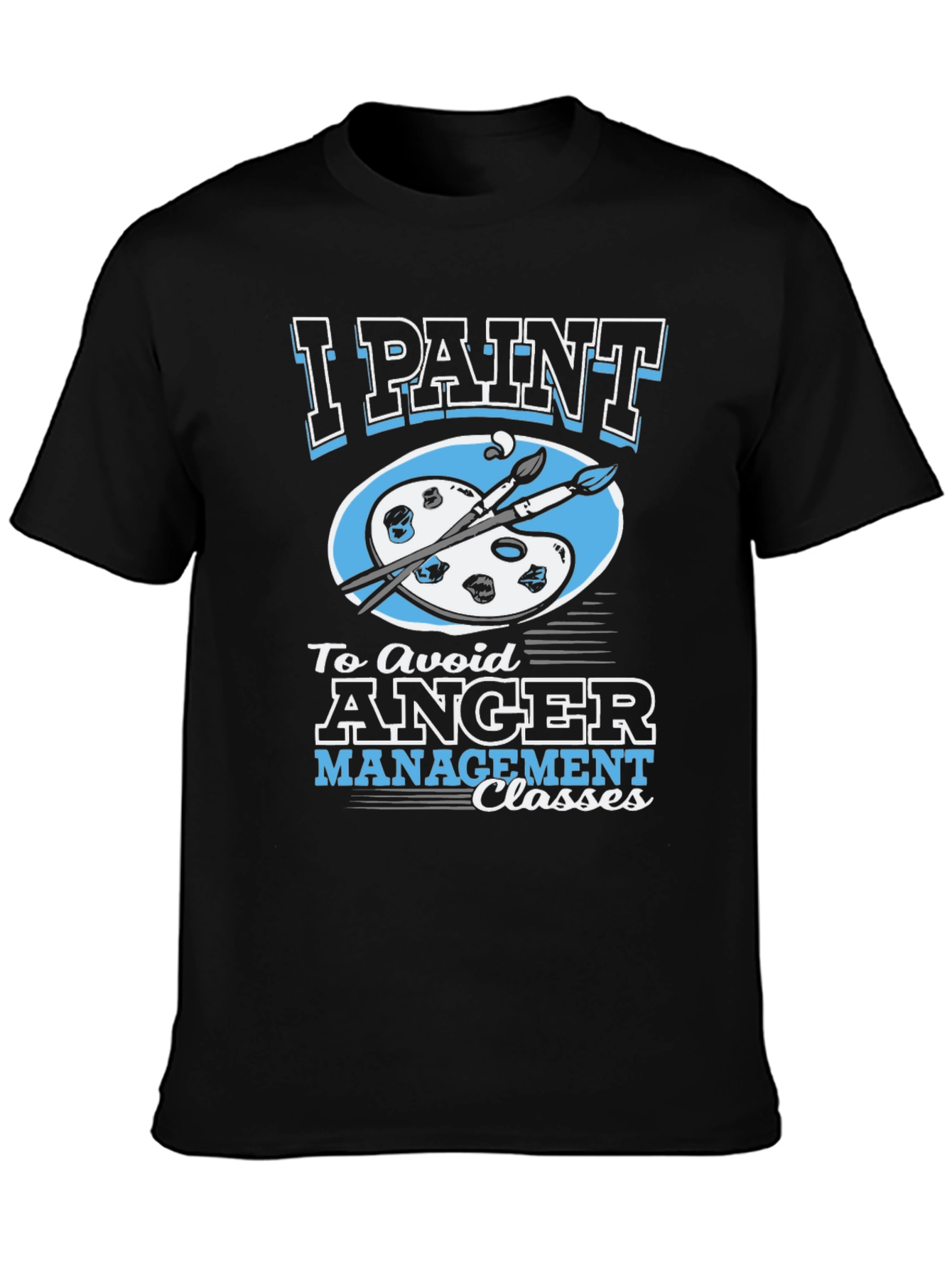 I Paint to Avoid Anger Management Classes Graphic Tee