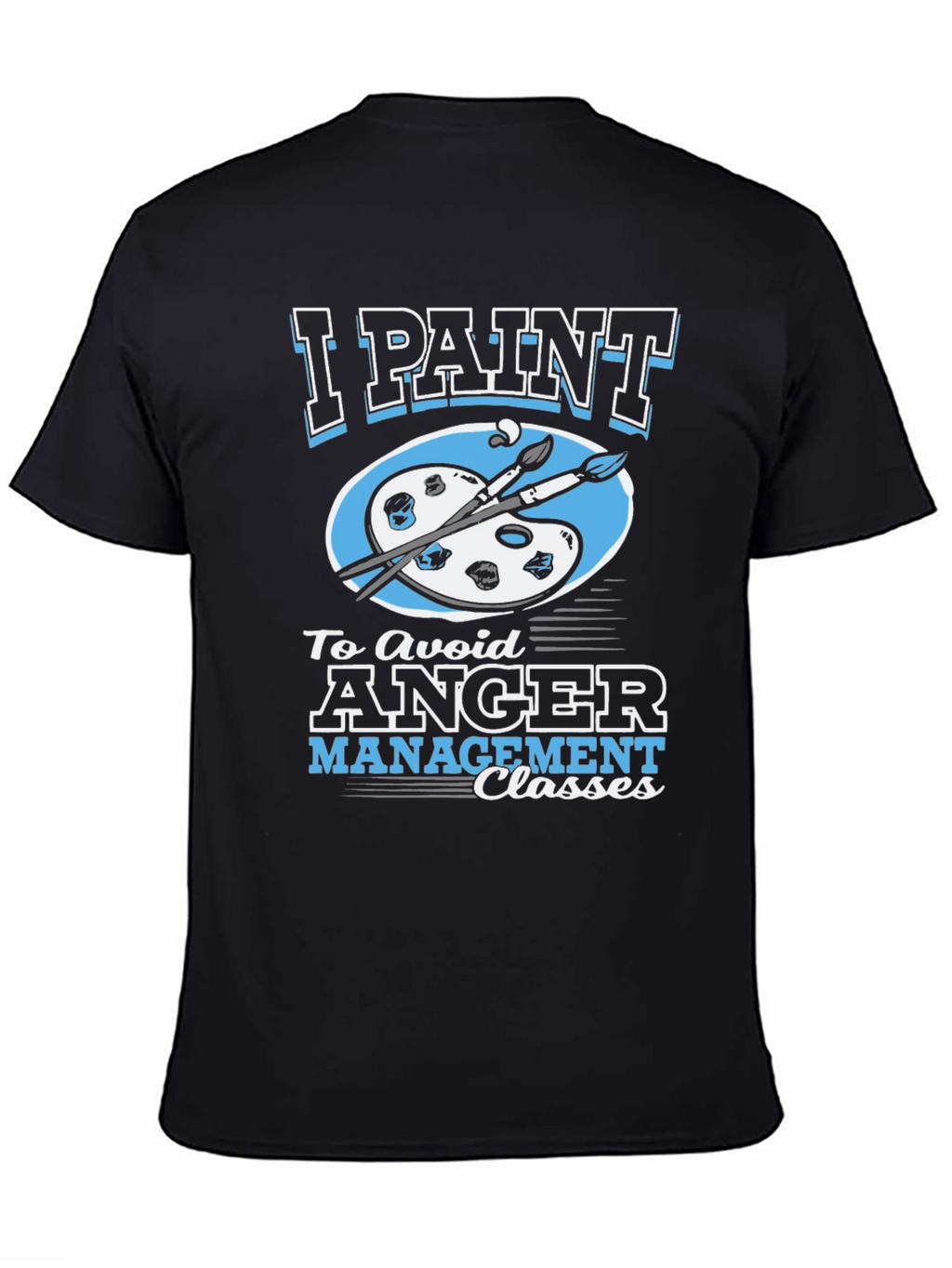 I Paint to Avoid Anger Management Classes Graphic Tee