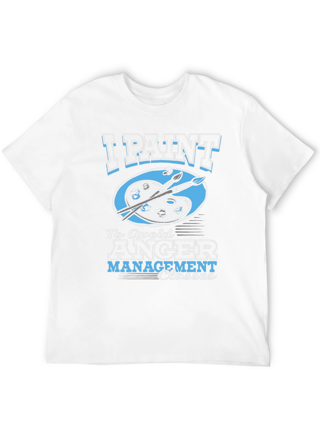 I Paint to Avoid Anger Management Classes Graphic Tee